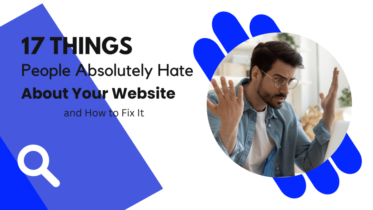 Man throwing up arms in frustration at laptop. "17 THINGS PEOPLE ABSOLUTELY HATE ABOUT YOUR WEBSITE AND HOW TO FIX IT"