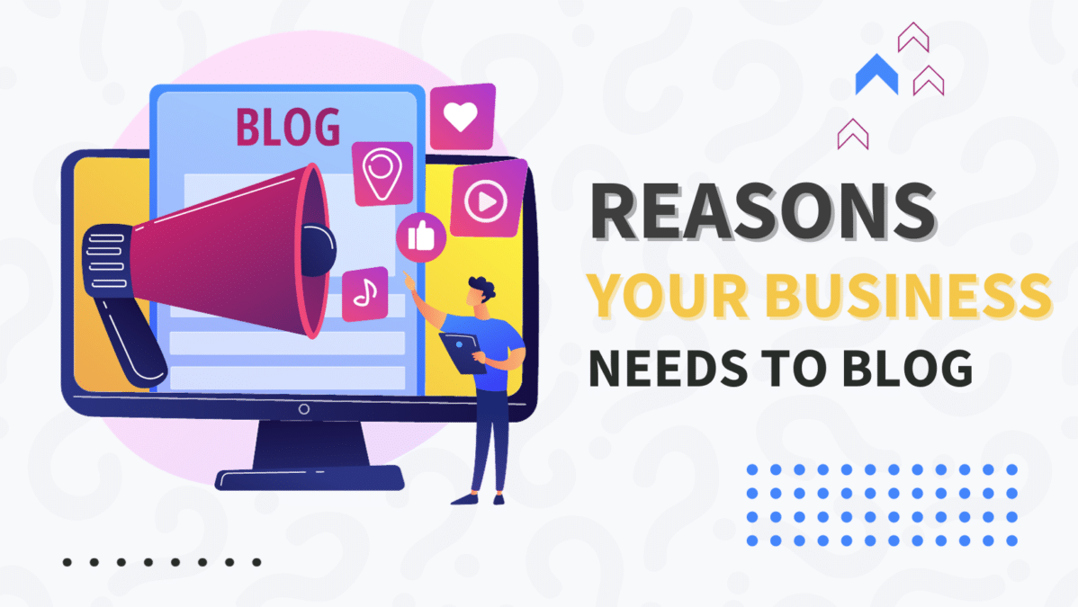 blogging concept. "Reasons Your Business Needs To Blog"
