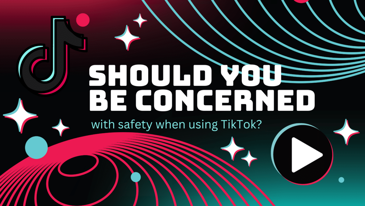 TikTok concept. "SHOULD YOU BE CONCERNED WITH SAFETY WHEN USING TIKTOK?"