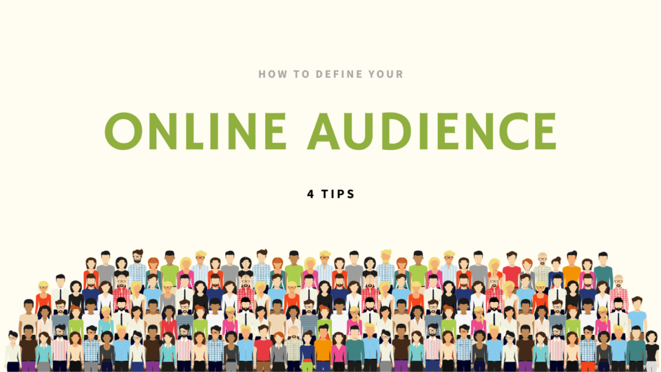 HOW TO DEFINE YOUR ONLINE AUDIENCE – 4 TIPS