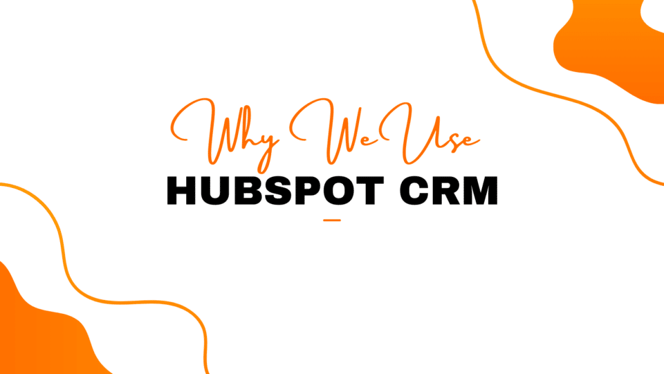 White and orange graphic that reads "Why we use HubSpot CRM"
