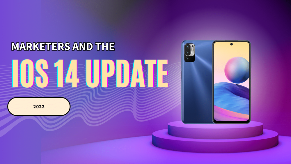 purple graphic with smart phone on display. reads "Marketers and the IOS 14 Update 2022"