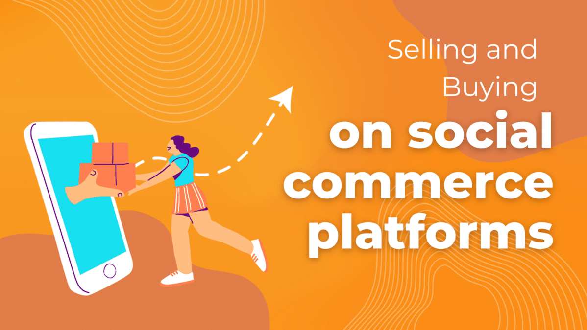 orange graphic with cartoon woman reaching into smart phone for packages. reads "selling and buying on social commerce platforms"