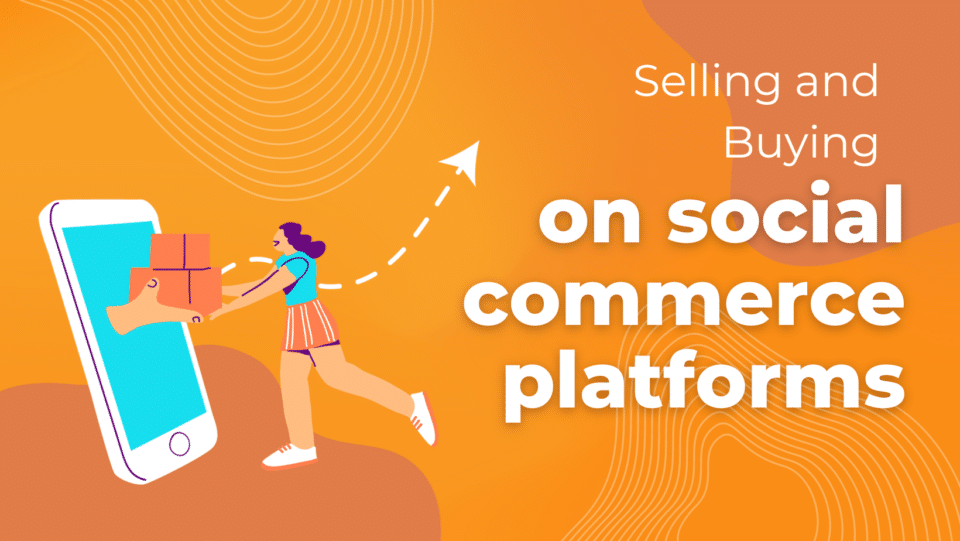 orange graphic with cartoon woman reaching into smart phone for packages. reads "selling and buying on social commerce platforms"
