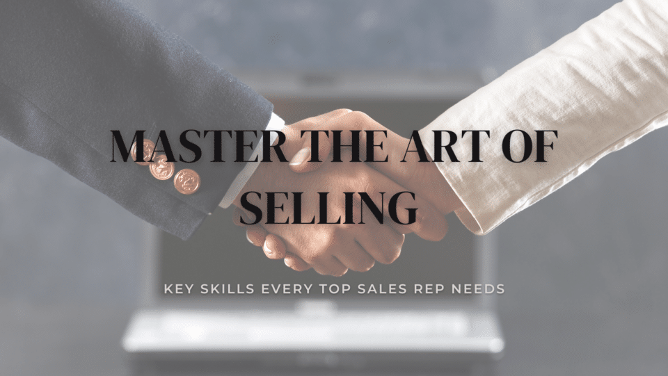 Muted photo of two business men shaking hands. reads" Master the Art of Selling: Key Skills Every Top Sales Rep Needs"