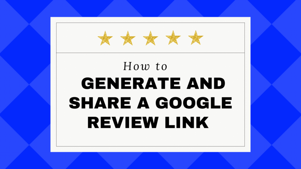 graphic "How to Generate and Share A Google review link"