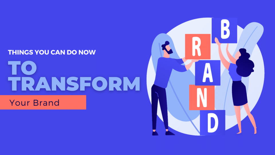 brand building concept. "THINGS YOU CAN DO TO TRANSFORM YOUR BRAND NOW"