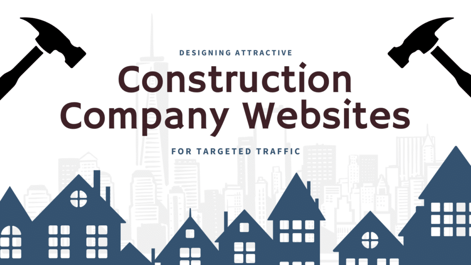 Designing Attractive Construction Company Websites for Targeted Traffic graphic with overlay of buildings and homes