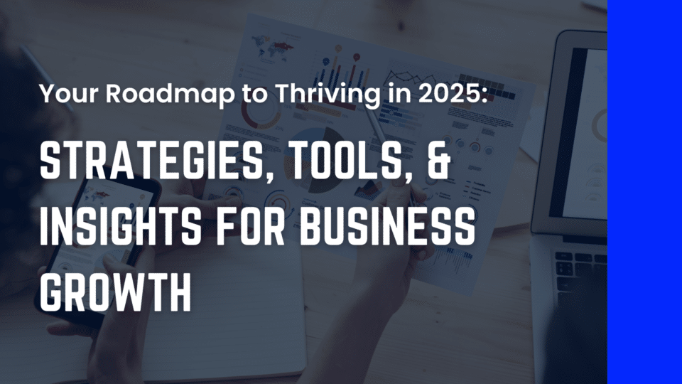 Your Roadmap to Thriving in 2025: Strategies, tools, & insights for business growth