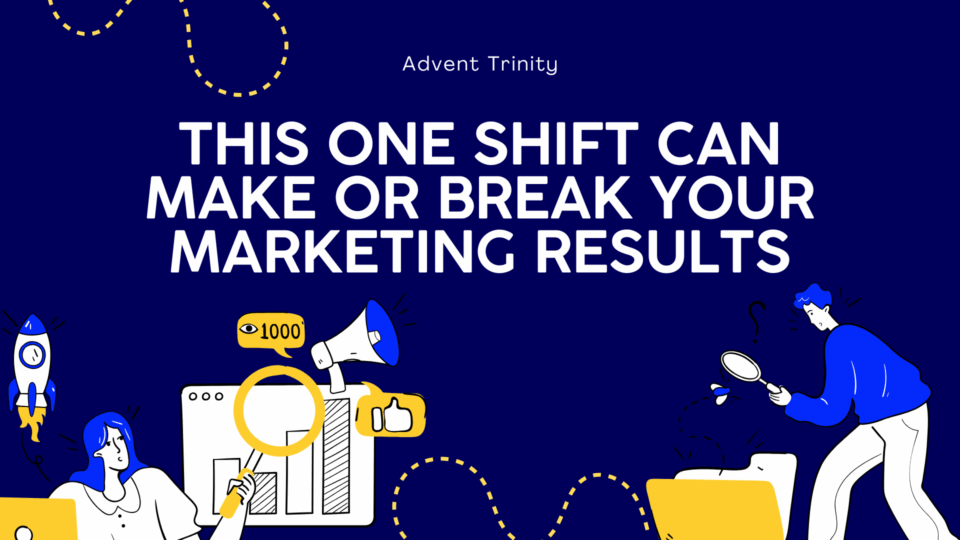 Advent Trinity marketing graphic with headline 'This One Shift Can Make or Break Your Marketing Results' featuring illustrated characters analyzing data, a rocket launch, magnifying glass, and digital engagement icons.